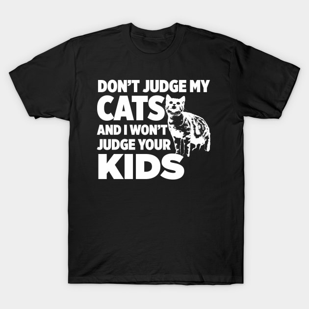 Don’t Judge My Cats & I Won’t Judge Your Kids T-Shirt by xaviertodd